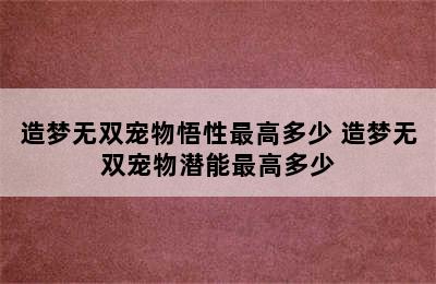 造梦无双宠物悟性最高多少 造梦无双宠物潜能最高多少